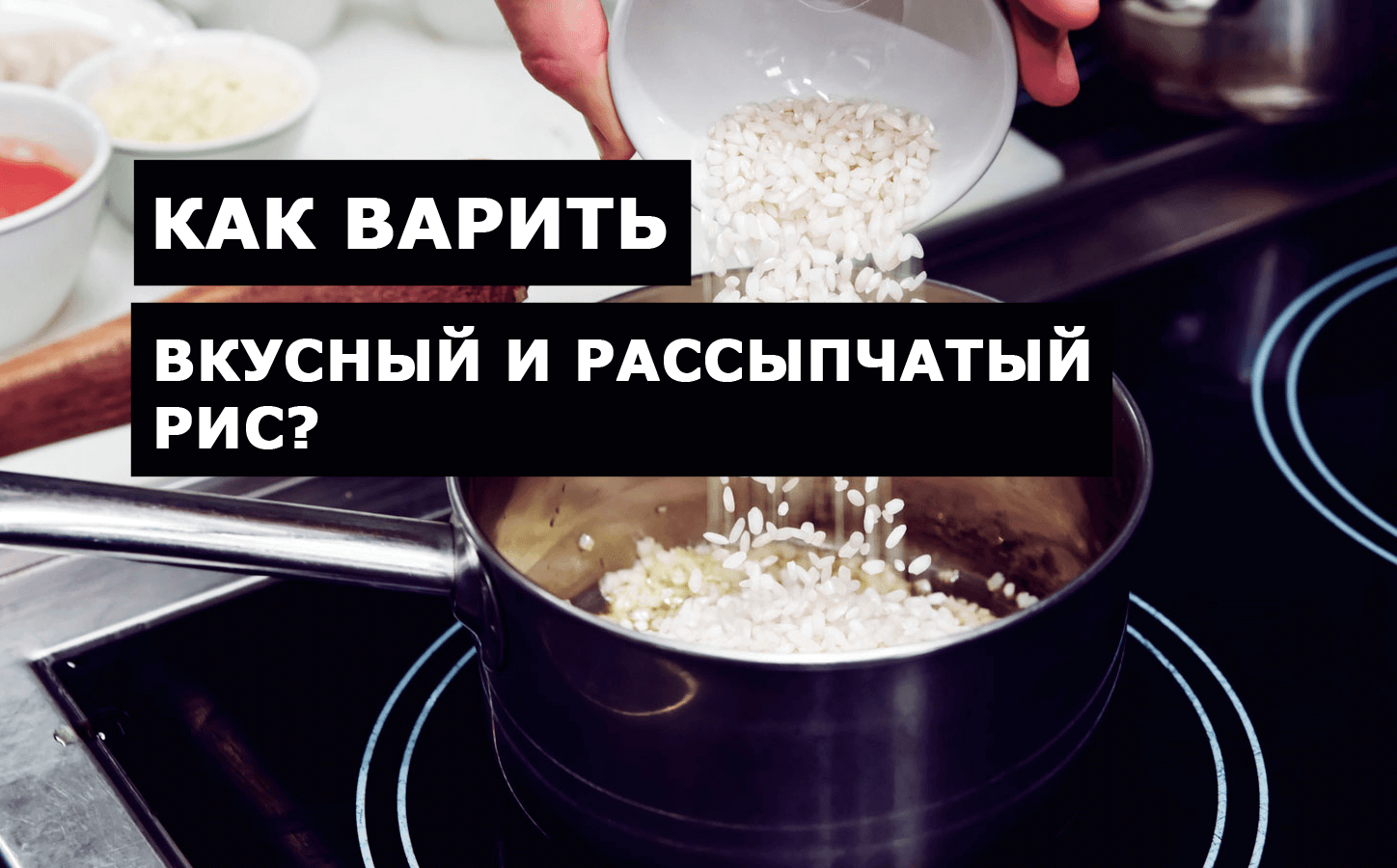 Как варить вкусный и рассыпчатый рис?